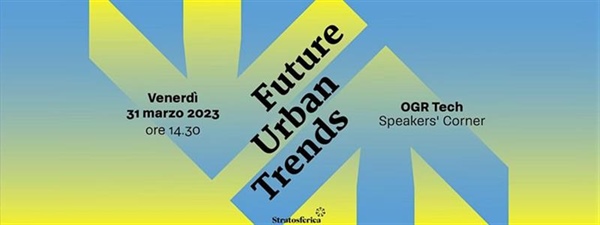 “Future Urban Trend Tech: Business Matching” – Venerdi’ 31 Marzo 2023 alle Ogr Tech