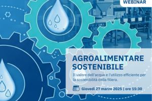 Webinar “Agroalimentare sostenibile: il valore dell’acqua e l’utilizzo efficiente per la sostenibilità di filiera”