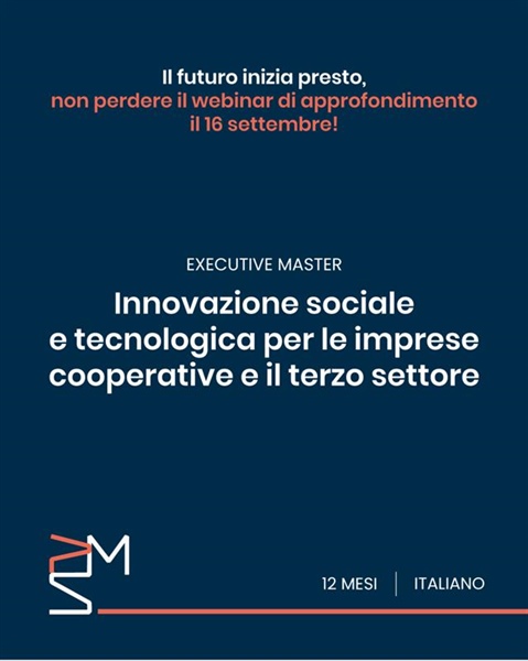 Executive Master in "Innovazione sociale e tecnologia per le imprese cooperative e il Terzo Settore": 16 settembre ore 12.30 webinar di presentazione